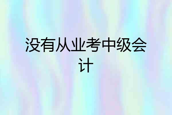 没有从业考中级会计