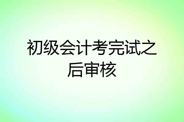 初级会计考完试之后审核