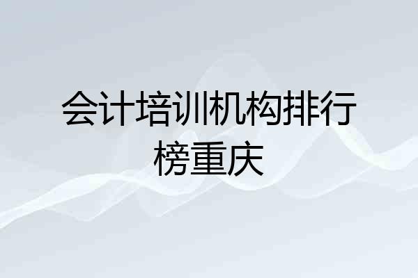 会计培训机构排行榜重庆