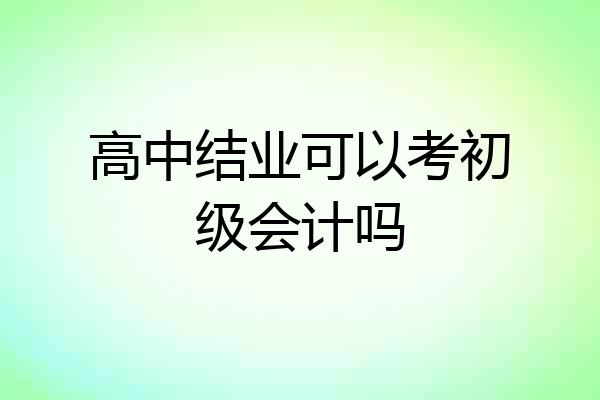 高中结业可以考初级会计吗