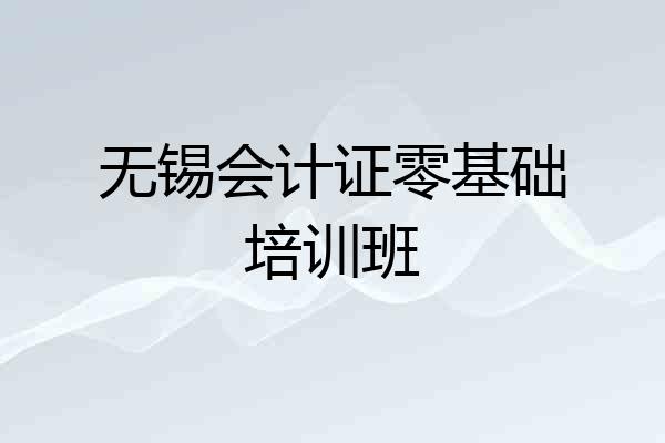 无锡会计证零基础培训班