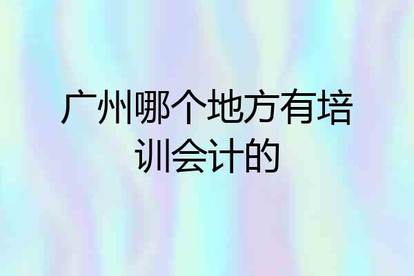广州哪个地方有培训会计的