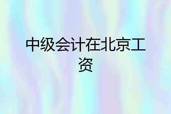 中级会计在北京工资