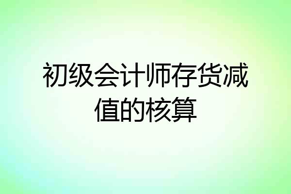 初级会计师存货减值的核算