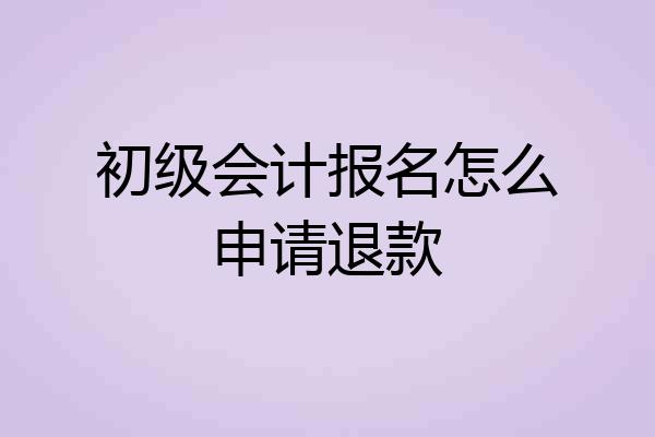 初级会计报名怎么申请退款