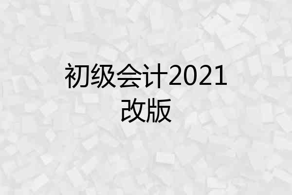 初级会计2021改版