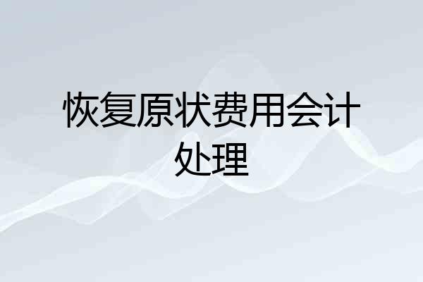 恢复原状费用会计处理
