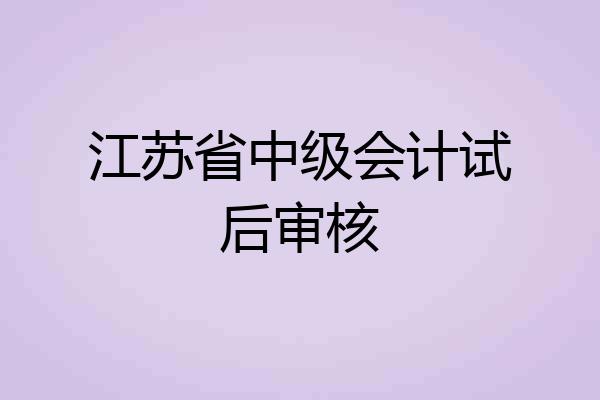 江苏省中级会计试后审核