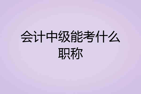 会计中级能考什么职称
