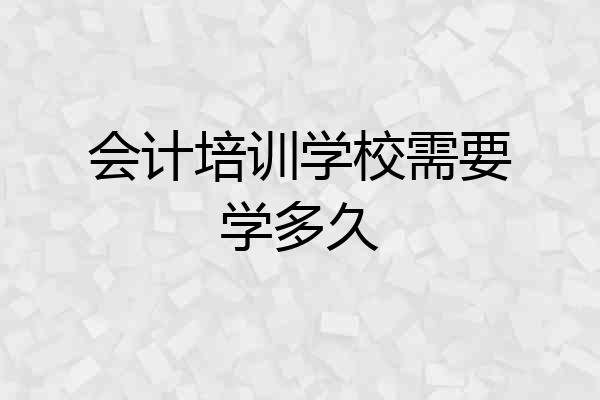 会计培训学校需要学多久