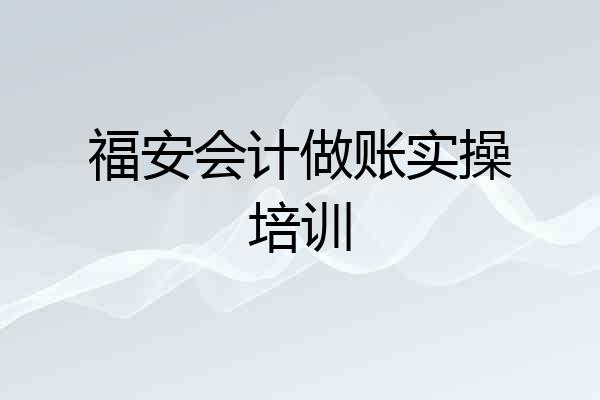 福安会计做账实操培训