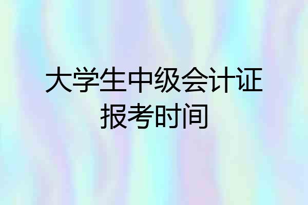大学生中级会计证报考时间