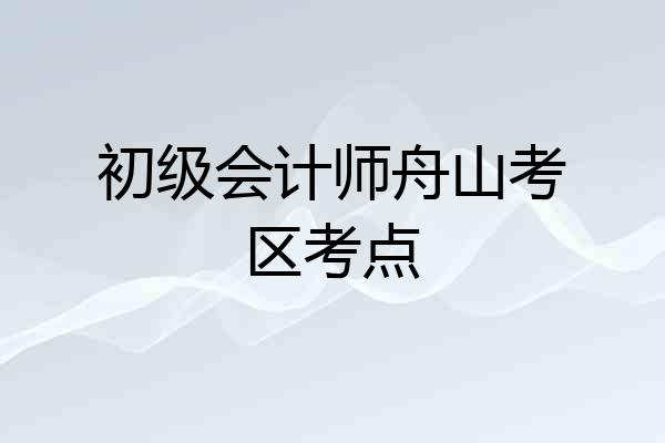 初级会计师舟山考区考点