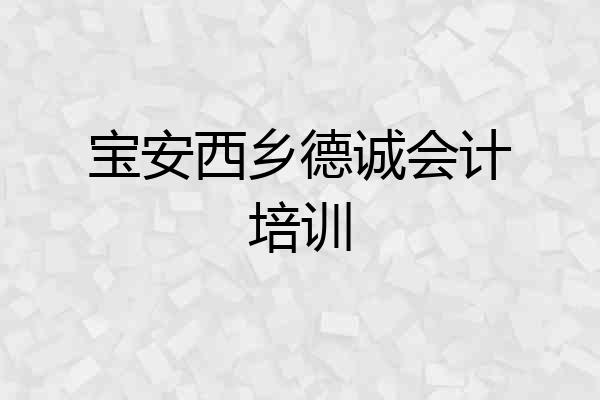 宝安西乡德诚会计培训