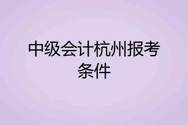 中级会计杭州报考条件