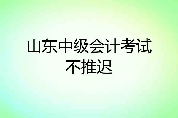 山东中级会计考试不推迟