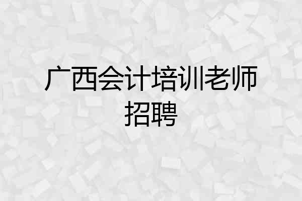 广西会计培训老师招聘