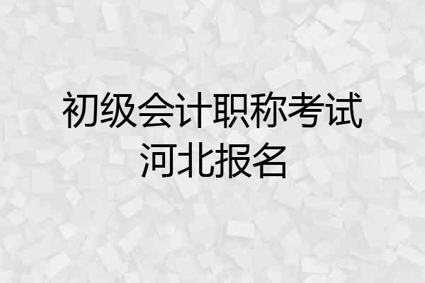 初级会计职称考试河北报名