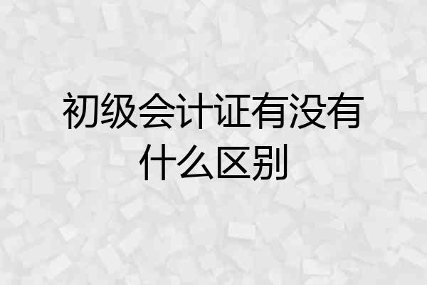 初级会计证有没有什么区别