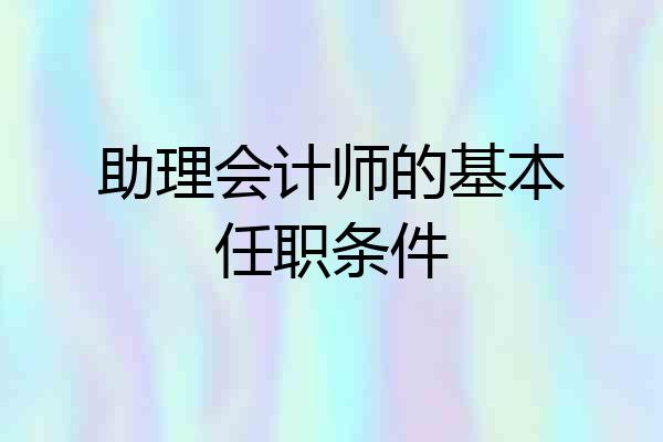 助理会计师的基本任职条件