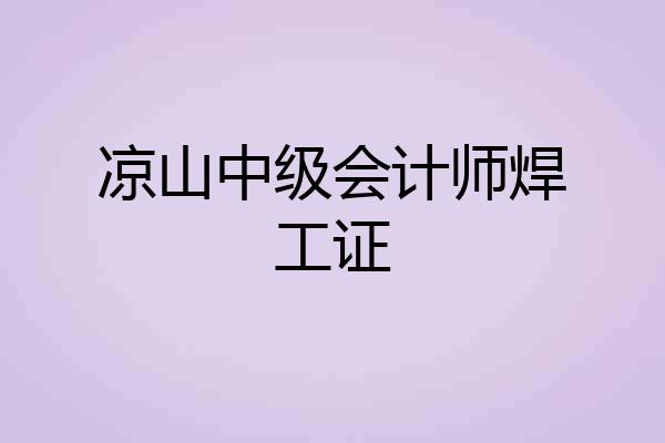 凉山中级会计师焊工证