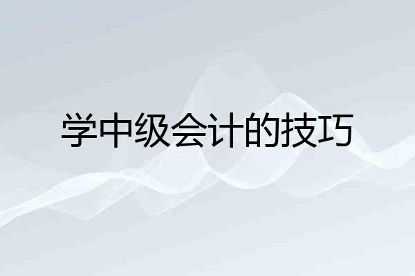 学中级会计的技巧