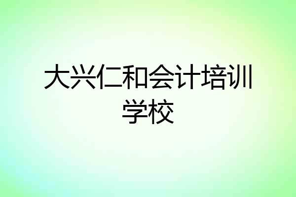 大兴仁和会计培训学校