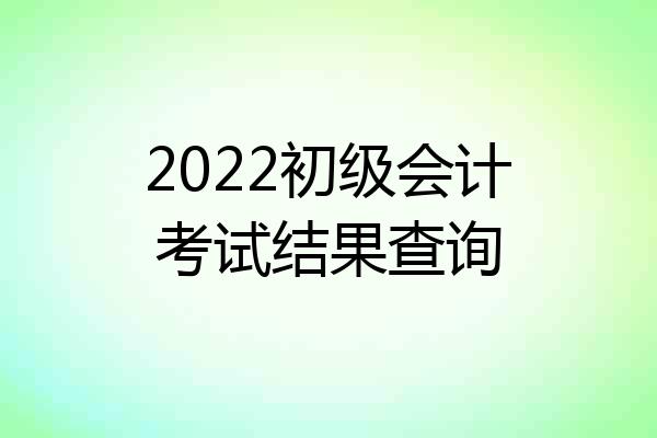 2022初级会计考试结果查询