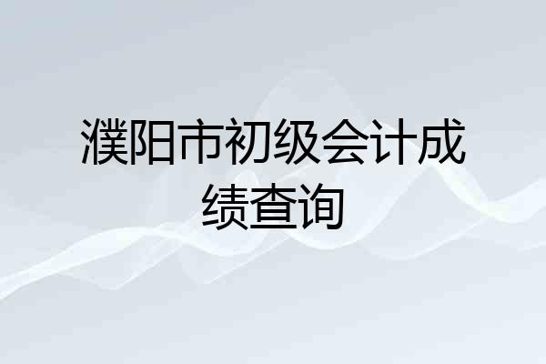 濮阳市初级会计成绩查询