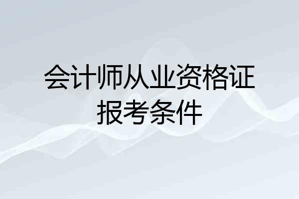会计师从业资格证报考条件