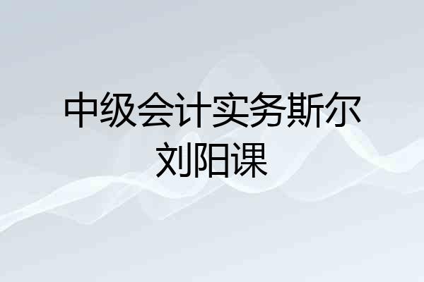 中级会计实务斯尔刘阳课