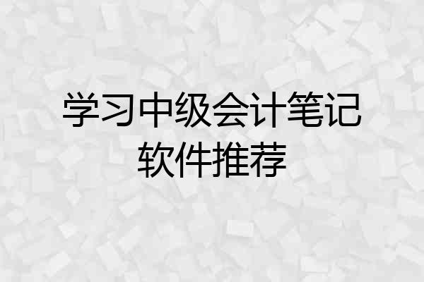 学习中级会计笔记软件推荐