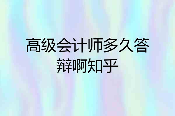 高级会计师多久答辩啊知乎