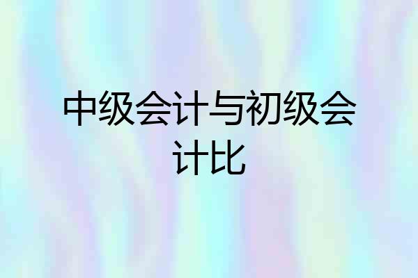 中级会计与初级会计比