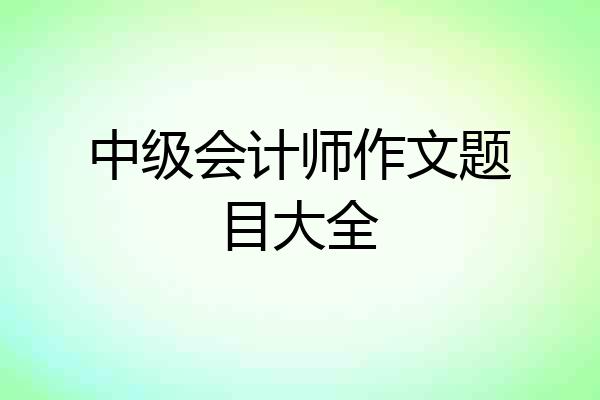中级会计师作文题目大全