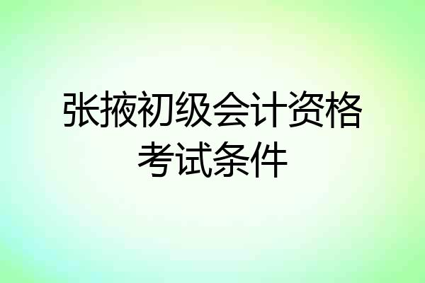 张掖初级会计资格考试条件