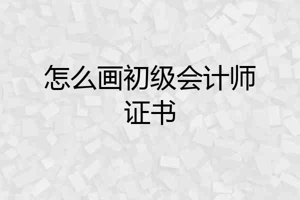 怎么画初级会计师证书