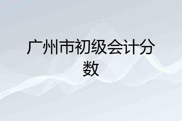 广州市初级会计分数
