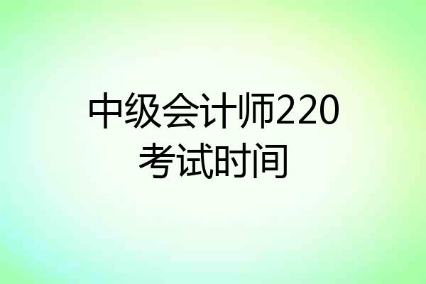 中级会计师220考试时间