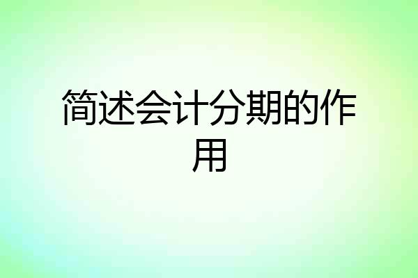 简述会计分期的作用
