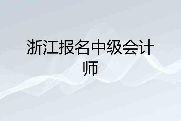 浙江报名中级会计师