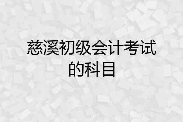 慈溪初级会计考试的科目