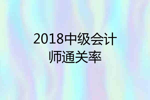 2018中级会计师通关率