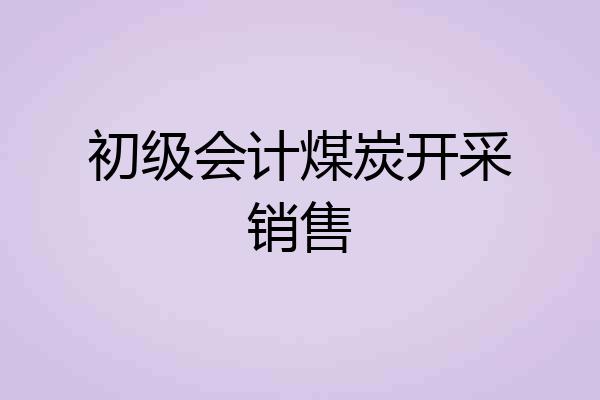 初级会计煤炭开采销售
