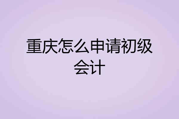 重庆怎么申请初级会计