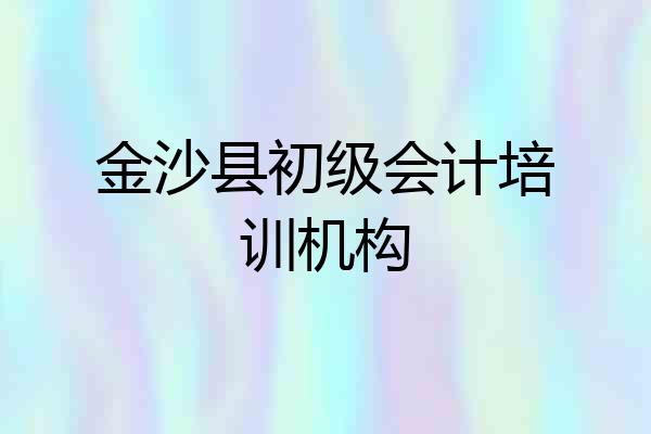 金沙县初级会计培训机构