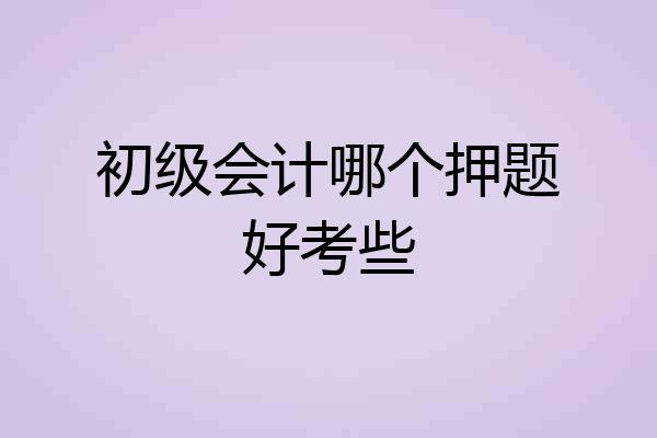 初级会计哪个押题好考些