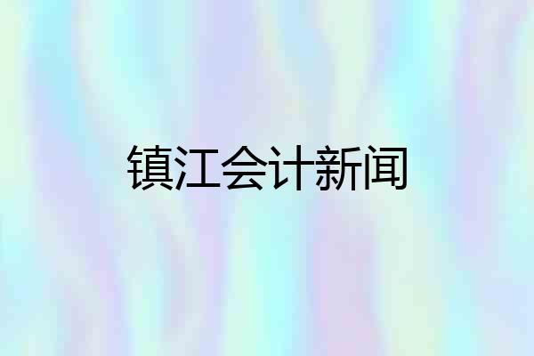 镇江会计新闻