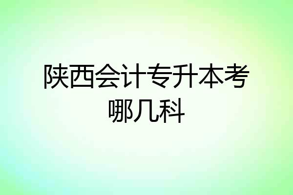 陕西会计专升本考哪几科