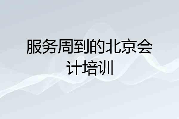 服务周到的北京会计培训